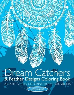 Dream Catchers & Feather Designs Coloring Book: An Anti Stress Coloring Book For Adults (Paperback)