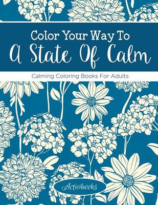 Color Your Way To A State Of Calm: Calming Coloring Books For Adults (Paperback)