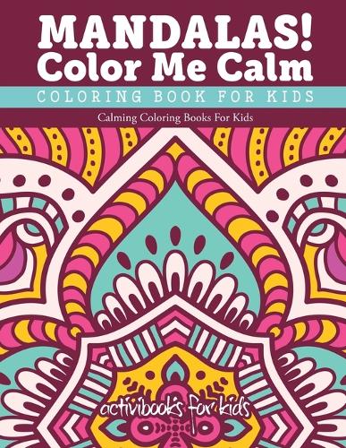 Mandalas! Color Me Calm Coloring Book For Kids: Calming Coloring Books For Kids (Paperback)