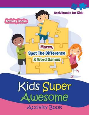 Kids Super Awesome Activity Book: Mazes, Spot The Difference & Word Games - Activity For Kids (Paperback)