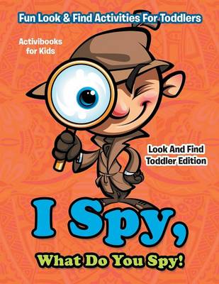 I Spy, What Do You Spy! Fun Look & Find Activities For Toddlers - Look And Find Toddler Edition (Paperback)