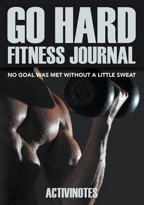 Go Hard Fitness Journal - No Goal Was Met Without A Little Sweat (Paperback)