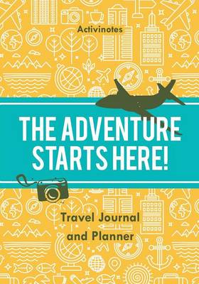 The Adventure Starts Here! Travel Journal and Planner (Paperback)