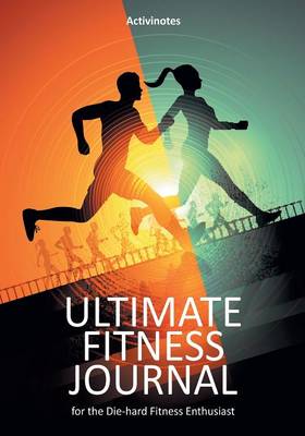 Ultimate Fitness Journal for the Die-hard Fitness Enthusiast (Paperback)