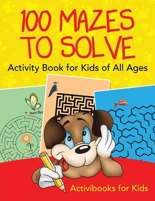 100 Mazes to Solve Activity Book for Kids of All Ages (Paperback)