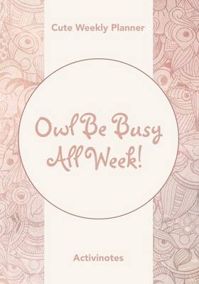 Owl Be Busy All Week! Cute Weekly Planner (Paperback)