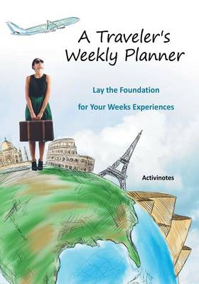 A Traveler's Weekly Planner: Lay the Foundation for Your Weeks Experiences (Paperback)