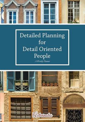 Detailed Planning for Detail Oriented People. A Weekly Planner. (Paperback)