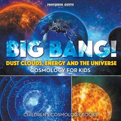 Big Bang! Dust Clouds, Energy and the Universe - Cosmology for Kids - Children's Cosmology Books (Paperback)