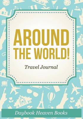 Around the World! Travel Journal (Paperback)