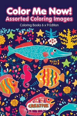 Color Me Now! Assorted Coloring Images - Coloring Books 6 X 9 Edition (Paperback)