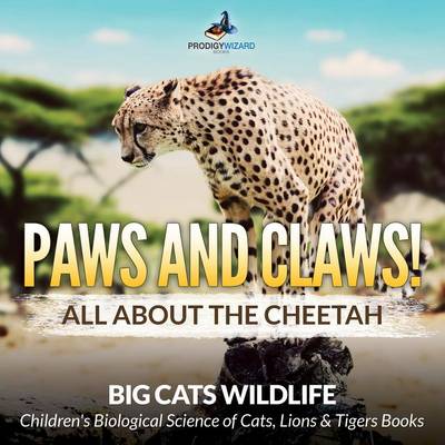 Paws and Claws! All about the Cheetah (Big Cats Wildlife) - Children's Biological Science of Cats, Lions & Tigers Books (Paperback)