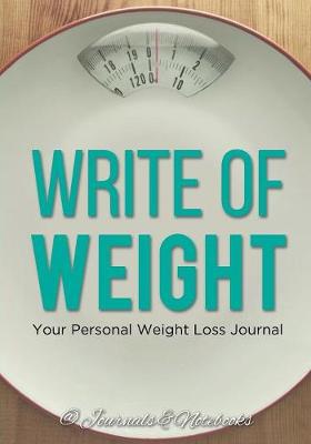 Write of Weight: Your Personal Weight Loss Journal (Paperback)