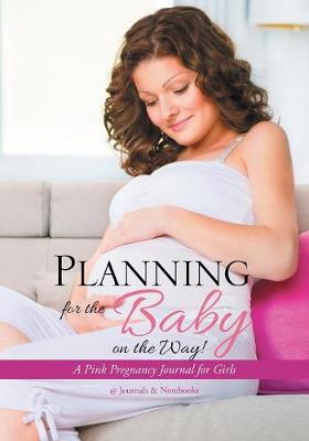 Planning for the Baby on the Way! a Pink Pregnancy Journal for Girls (Paperback)