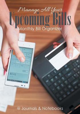 Manage All Your Upcoming Bills. Monthly Bill Organizer (Paperback)