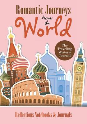 Romantic Journeys Across the World: The Traveling Writer's Journal (Paperback)