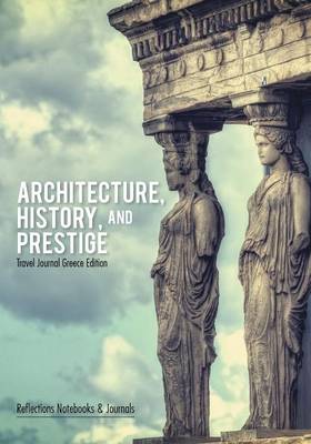 Architecture, History, and Prestige. Travel Journal Greece Edition (Paperback)