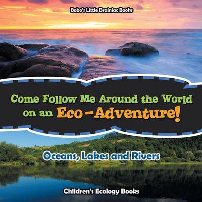 Come Follow Me Around the World on an Eco-Adventure! - Oceans, Lakes and Rivers - Children's Ecology Books (Paperback)