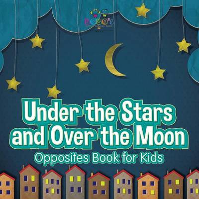 Under the Stars and Over the Moon Opposites Book for Kids (Paperback)