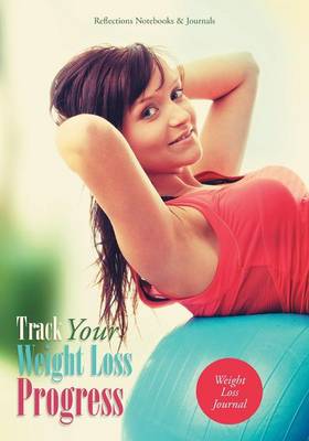 Track Your Weight Loss Progress Weight Loss Journal (Paperback)