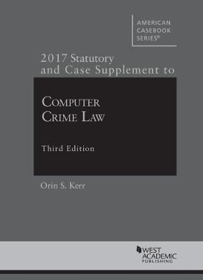 Computer Crime Law: 2017 Statutory and Case Supplement - American Casebook Series (Paperback)