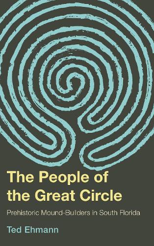 The People of the Great Circle: Prehistoric Mound Builders in South Florida (Hardback)