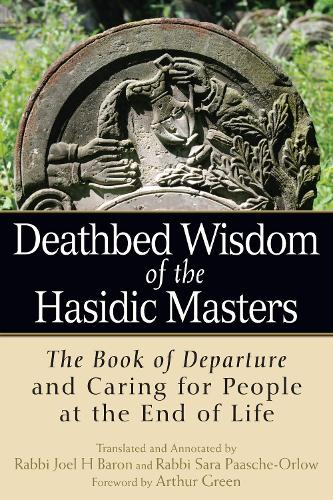 Deathbed Wisdom of the Hasidic Masters: The Book of Departure and Caring for People at the End of Life (Hardback)