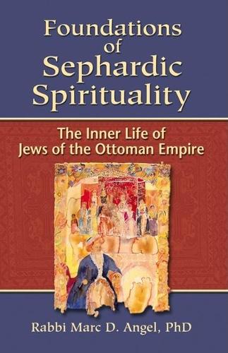 Foundations of Sephardic Spirituality: The Inner Life of Jews of the Ottoman Empire (Hardback)