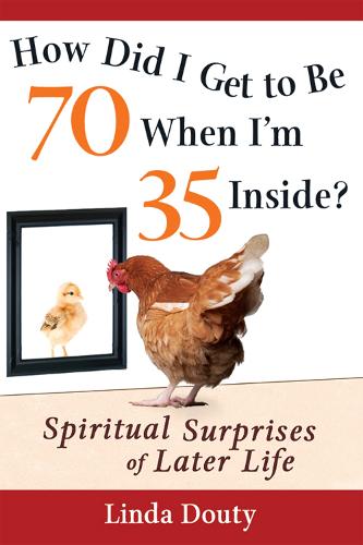 How Did I Get to Be 70 When I'm 35 Inside?: Spiritual Surprises of Later Life (Hardback)