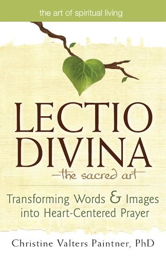 Lectio Divina-The Sacred Art: Transforming Words & Images into Heart-Centered Prayer - The Art of Spiritual Living (Hardback)