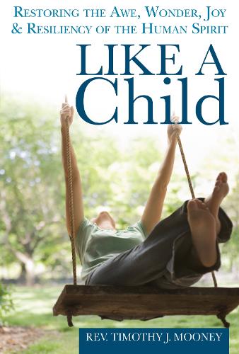 Like a Child: Restoring the Awe, Wonder, Joy and Resiliency of the Human Spirit (Hardback)