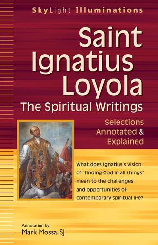 Saint Ignatius Loyola-The Spiritual Writings: Selections Annotated & Explained - SkyLight Illuminations (Hardback)