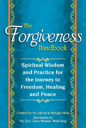 The Forgiveness Handbook: Spiritual Wisdom and Practice for the Journey to Freedom, Healing and Peace (Hardback)