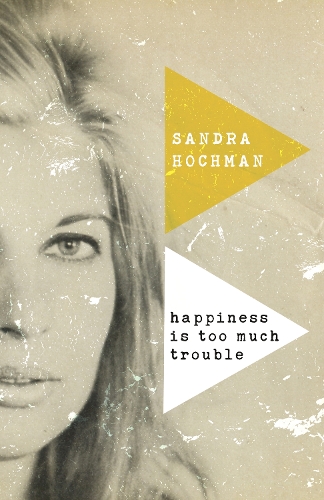 Happiness Is Too Much Trouble - The Sandra Hochman Collection (Hardback)