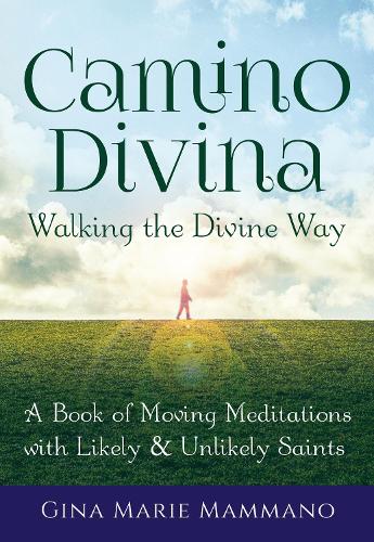 Walking the Divine Way: A Book of Moving Meditations with Likely and Unlikely Saints (Hardback)