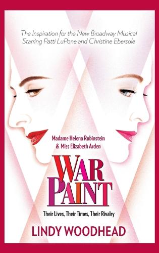 War Paint: Madame Helena Rubinstein and Miss Elizabeth Arden: Their Lives, Their Times, Their Rivalry (Hardback)