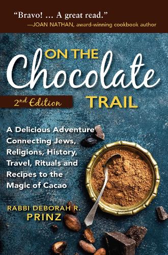 On the Chocolate Trail: A Delicious Adventure Connecting Jews, Religions, History, Travel, Rituals and Recipes to the Magic of Cacao (2nd Edition) (Hardback)