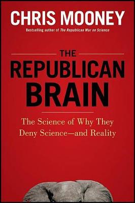 The Republican Brain: The Science of Why They Deny Science--And Reality (Paperback)