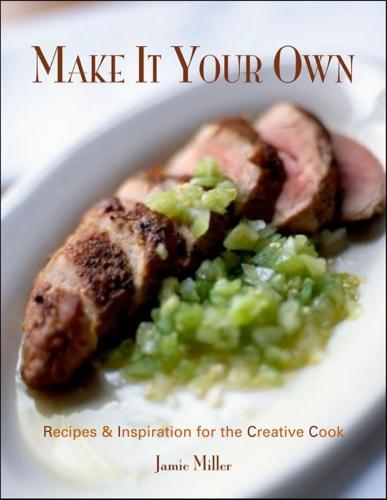 Make It Your Own: Recipes & Inspiration for the Creative Cook (Hardback)