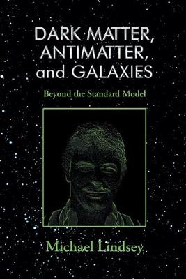 Dark Matter, Antimatter, and Galaxies: Beyond the Standard Model (Paperback)
