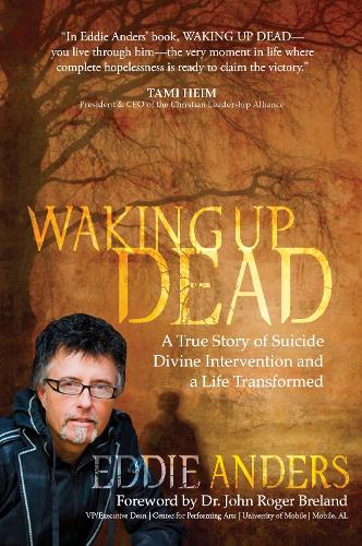 Waking Up Dead: A True Story of Suicide, Divine Intervention and a Life Transformed (Hardback)