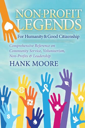 Non-Profit Legends: Comprehensive Reference on Community Service, Volunteerism, Non-Profits and Leadership for Humanity and Good Citizenship (Hardback)