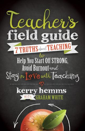 Teacher's Field Guide: 7 Truths About Teaching to Help You Start off Strong, Avoid Burnout, and Stay in Love with Teaching (Paperback)