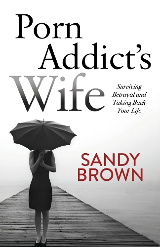 Porn Addict's Wife: Surviving Betrayal and Taking Back Your Life (Paperback)