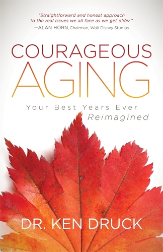 Courageous Aging: Your Best Years Ever Reimagined (Paperback)