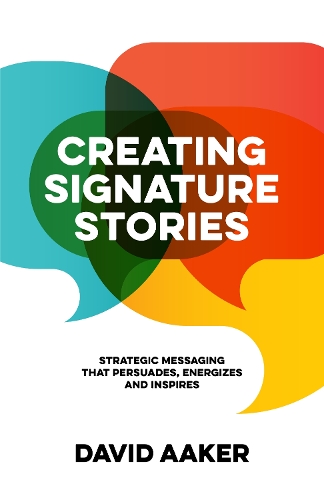 Creating Signature Stories: Strategic Messaging that Energizes, Persuades and Inspires (Paperback)