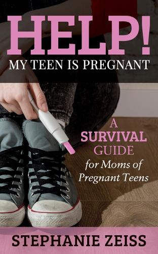 Help! My Teen is Pregnant: A Survival Guide for Moms of Pregnant Teens (Paperback)