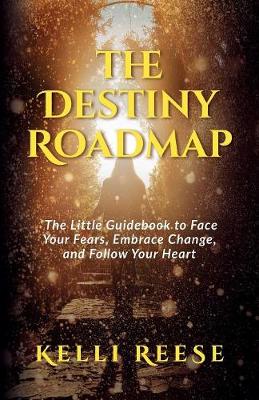 The Destiny Roadmap: The Little Guidebook to Face Your Fears, Embrace Change, and Follow Your Heart (Paperback)