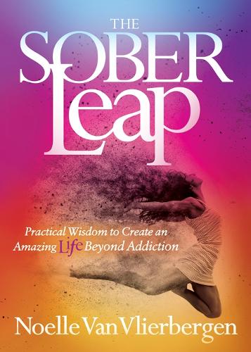 Sober Leap: Practical Wisdom to Create an Amazing Life Beyond Addiction (Paperback)