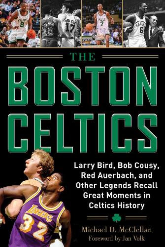 The Boston Celtics: Larry Bird, Bob Cousy, Red Auerbach, and Other Legends Recall Great Moments in Celtics History (Hardback)
